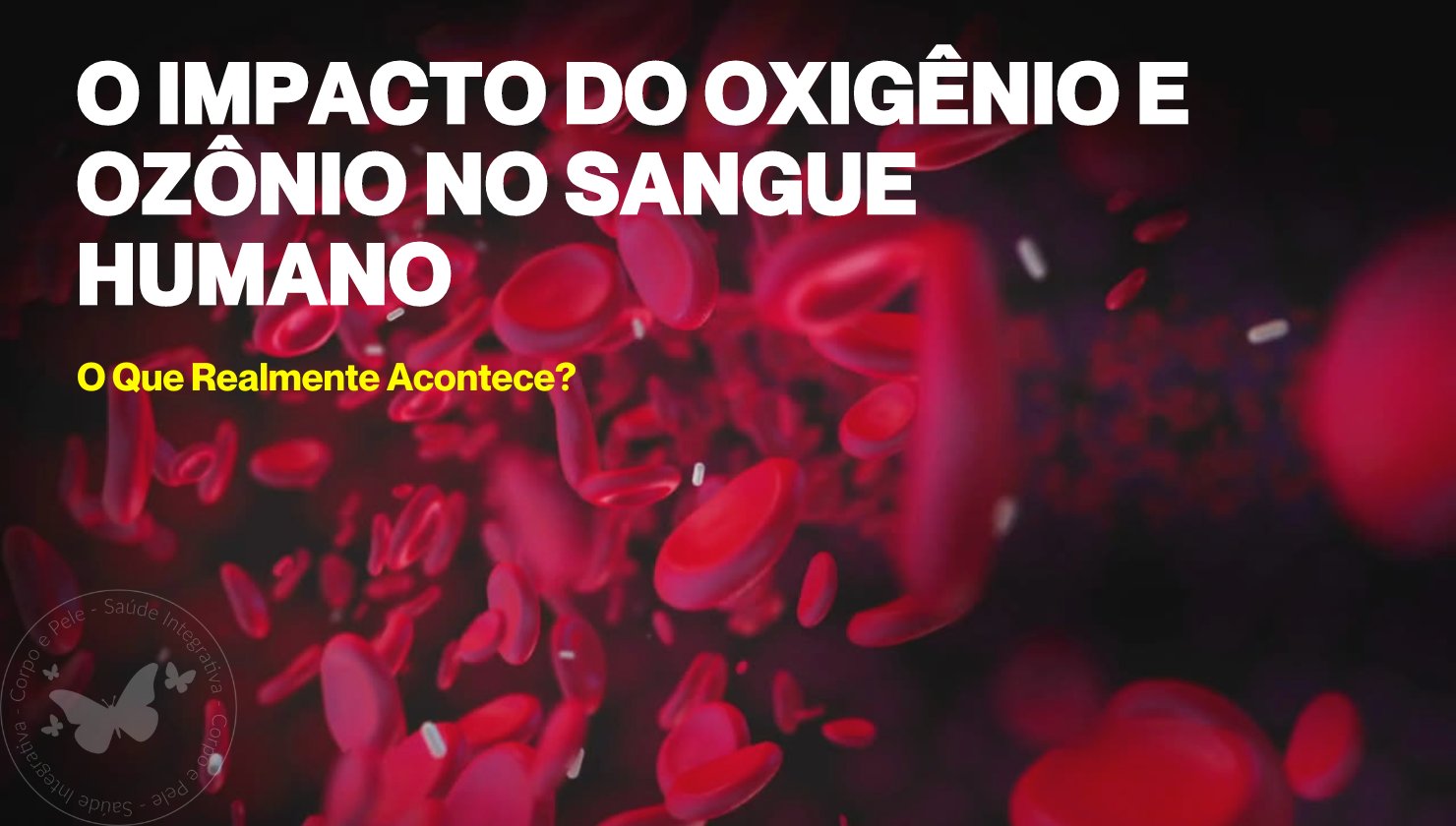 O Impacto do Oxigênio e Ozônio no Sangue Humano O Que Realmente Acontece